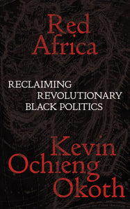 Red Africa: Reclaiming Revolutionary Black Politics | Kevin Ochieng Okoth