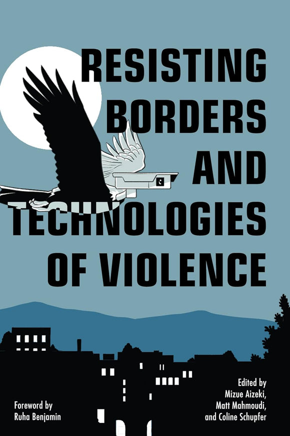 Resisting Borders and Technologies of Violence | Mizue Aizeki, Matt Mahmoudi & Coline Schupfer, eds.
