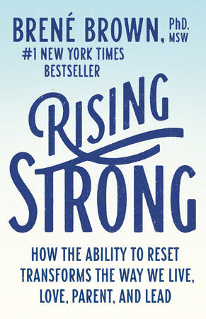 Rising Strong: How the Ability to Reset Transforms the Way We Live, Love, Parent, and Lead | Brené Brown