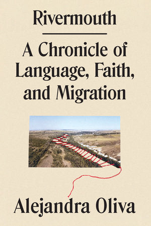 Rivermouth: A Chronicle of Language, Faith, and Migration | Alejandra Oliva