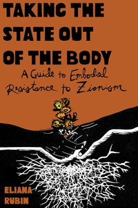 Taking the State Out of the Body: A Guide to Embodied Resistance to Zionism | Eliana Rubin