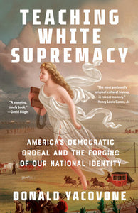 Teaching White Supremacy: America's Democratic Ordeal and the Forging of Our National Identity | Donald Yacovone