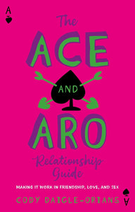 The Ace and Aro Relationship Guide: Making It Work in Friendship, Love, and Sex | Cody Daigle-Orians