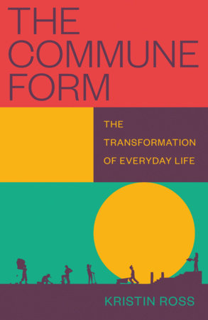 The Commune Form: The Transformation of Everyday Life | Kristin Ross