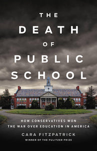 The Death of Public School: How Conservatives Won the War Over Education in America | Cara Fitzpatrick