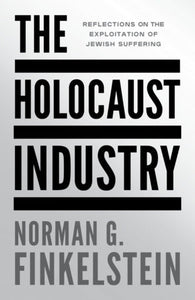 The Holocaust Industry: Reflections on the Exploitation of Jewish Suffering | Norman G. Finkelstein