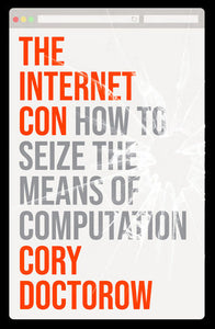 The Internet Con: How to Seize the Means of Computation | Cory Doctorow
