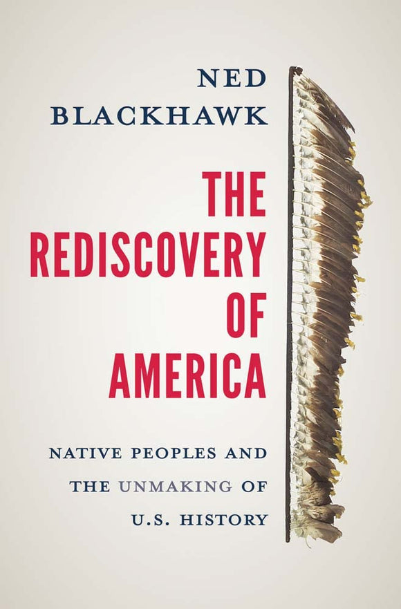 The Rediscovery of America: Native Peoples and the Unmaking of U.S. History | Ned Blackhawk