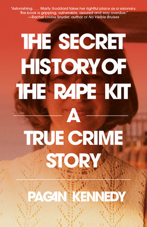 The Secret History of the Rape Kit: A True Crime Story | Pagan Kennedy