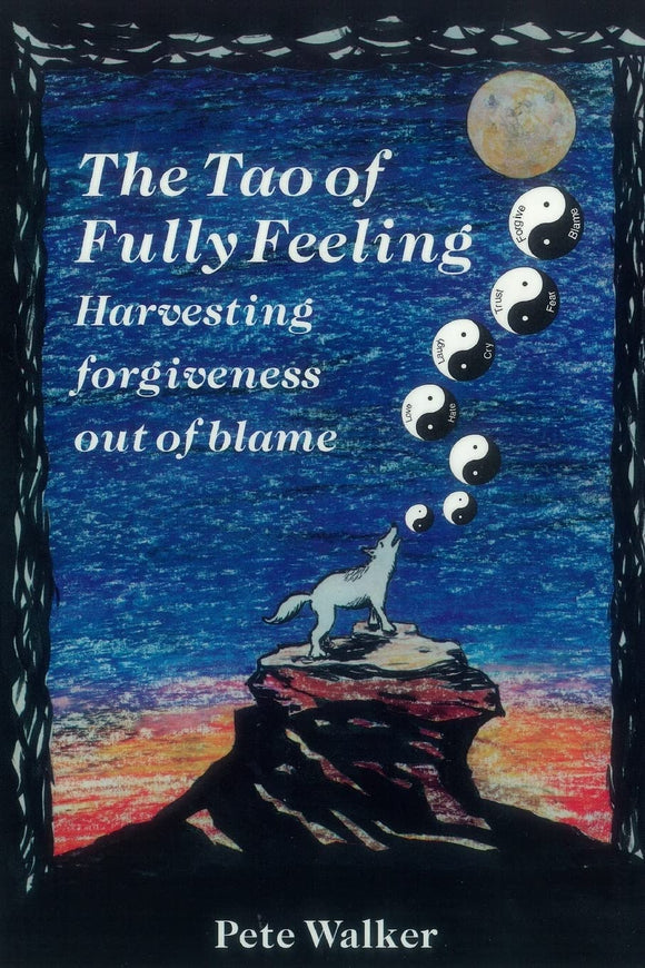 The Tao of Fully Feeling: Harvesting Forgiveness out of Blame | Pete Walker