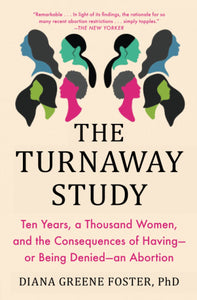 The Turnaway Study: Ten Years, a Thousand Women, and the Consequences of Having—Or Being Denied—An Abortion | Diana Greene Foster