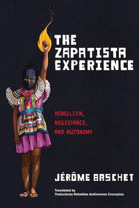 The Zapatista Experience: Rebellion, Resistance, and Autonomy | Jérôme Baschet