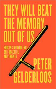 They Will Beat the Memory Out of Us: Forcing Nonviolence on Forgetful Movements | Peter Gelderloos