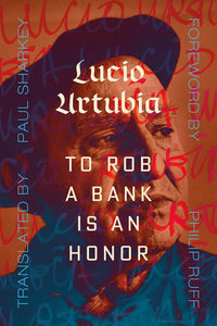 To Rob a Bank Is an Honor | Lucio Urturbia (PRE-ORDER—12/3/24)