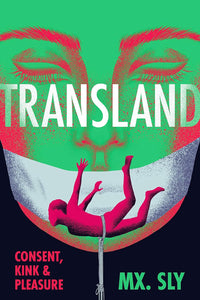 Transland: Consent, Kink, and Pleasure | Mx. Sly