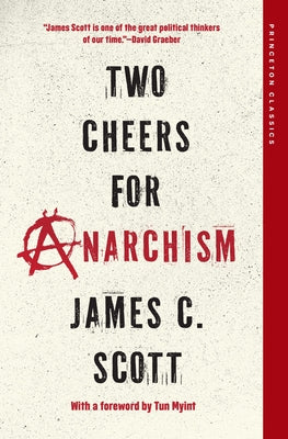 Two Cheers for Anarchism: Six Easy Pieces on Autonomy, Dignity, and Meaningful Work and Play | James C. Scott