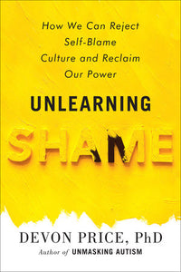 Unlearning Shame: How We Can Reject Self-Blame Culture and Reclaim Our Power | Devon Price