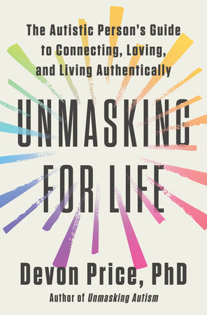 Unmasking for Life: The Autistic Person's Guide to Connecting, Loving, and Living Authentically | Devon Price (PRE-ORDER—3/25/25)