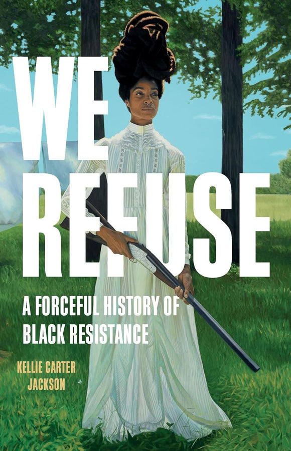 We Refuse: A Forceful History of Black Resistance | Kellie Carter Jackson