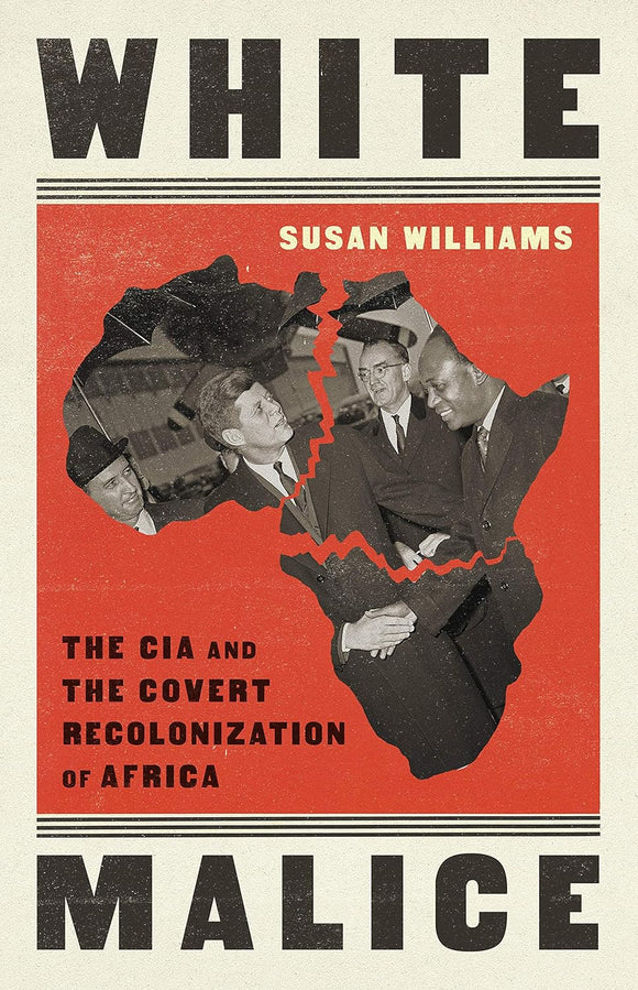 White Malice: The CIA and the Covert Recolonization of Africa | Susan Williams