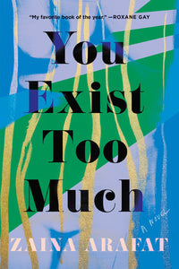 You Exist Too Much | Zaina Arafat