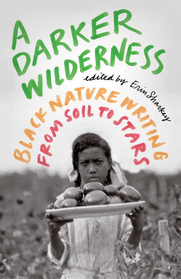 A Darker Wilderness: Black Nature Writing from Soil to Stars | Erin Sharkey, ed.