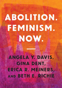 Abolition. Feminism. Now. | Angela Y. Davis, Gina Dent, Erica R. Meiners, & Beth E. Richie