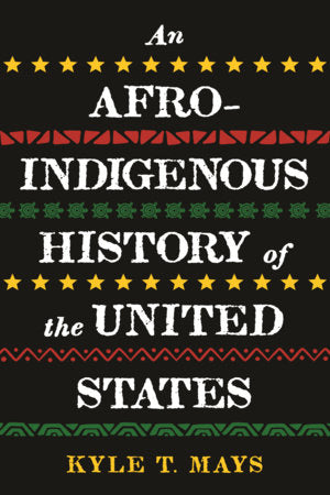 An Afro-Indigenous History of the United States | Kyle T. Mays