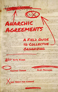 Anarchic Agreements: A Field Guide to Collective Organizing | Ruth Kinna, Alex Prichard, Thomas Swann & Seeds for Change