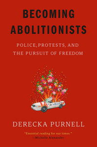 Becoming Abolitionists: Police, Protests, and the Pursuit of Freedom | Derecka Purnell