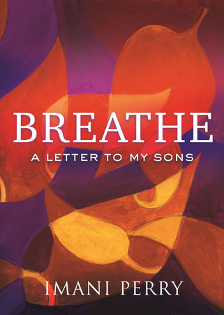 Breathe: A Letter to My Sons | Imani Perry
