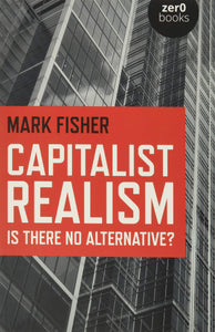Capitalist Realism: Is There No Alternative? | Mark Fisher