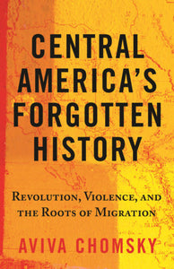 Central America’s Forgotten History: Revolution, Violence, and the Roots of Migration | Aviva Chomsky