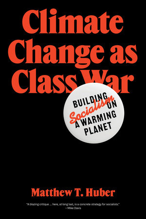 Climate Change as Class War: Building Socialism on a Warming Planet | Matthew T. Huber