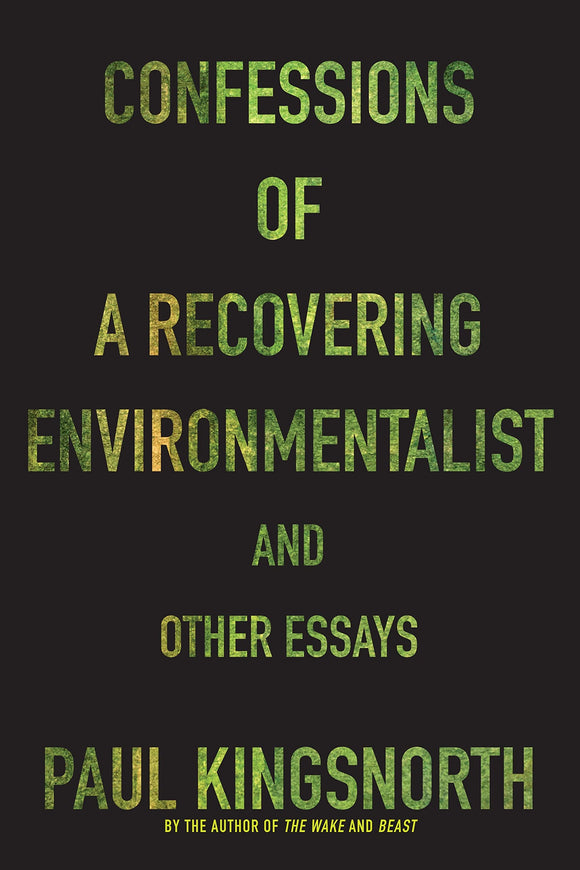Confessions of a Recovering Environmentalist and Other Essays | Paul Kingsnorth