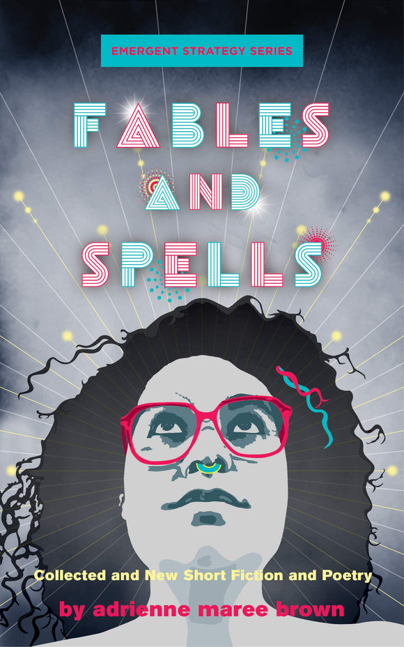 Fables and Spells: Collected and New Short Fiction and Poetry | adrienne maree brown