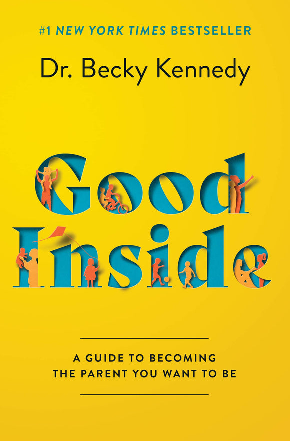 Good Inside: A Guide to Becoming the Parent You Want to Be | Becky Kennedy