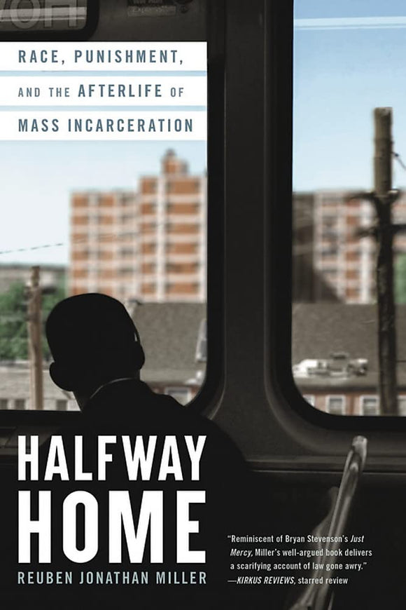 Halfway Home: Race, Punishment, and the Afterlife of Mass Incarceration | Reuben Jonathan Miller