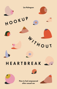 Hookup without Heartbreak: How to Feel Empowered after Casual Sex | Lia Holmgren