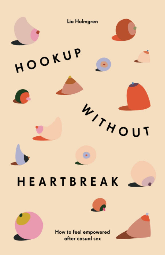 Hookup without Heartbreak: How to Feel Empowered after Casual Sex | Lia Holmgren