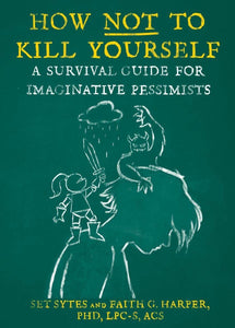 How Not to Kill Yourself: A Survival Guide for Imaginative Pessimists (Revised 2nd Ed.) | Set Sytes
