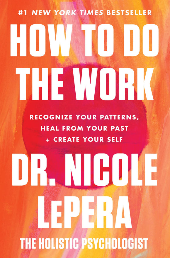 How to Do the Work: Recognize Your Patterns, Heal from Your Past, and Create Your Self | Nicole LePera