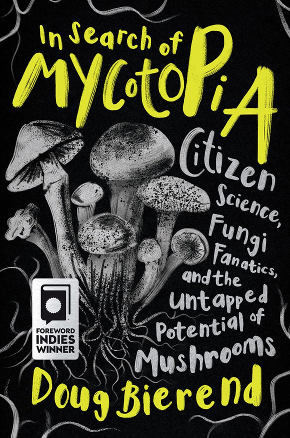 In Search of Mycotopia: Citizen Science, Fungi Fanatics, and the Untapped Potential of Mushrooms | Doug Bierend