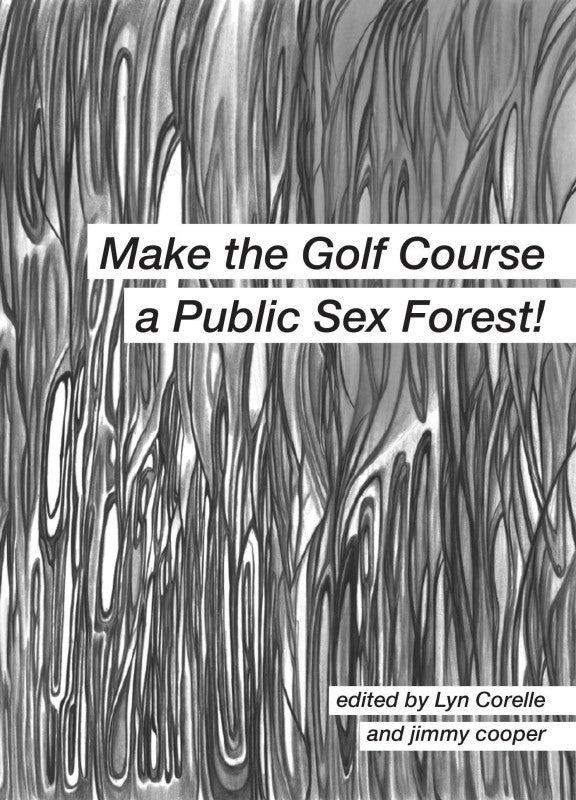 Make the Golf Course a Public Sex Forest! | Lyn Corelle & jimmy cooper, eds.