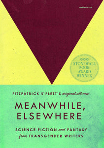 Meanwhile, Elsewhere: Science Fiction and Fantasy from Transgender Writers | Cat Fitzpatrick & Casey Plett, eds.