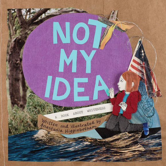 Not My Idea: A Book about Whiteness | Anastasia Higginbotham