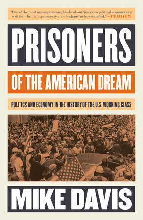 Prisoners of the American Dream: Politics and Economy in the History of the US Working Class | Mike Davis