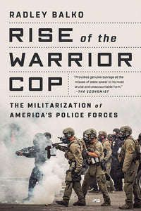 Rise of the Warrior Cop: The Militarization of America's Police Forces | Radley Balko