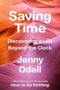 Saving Time: Discovering a Life Beyond the Clock | Jenny Odell