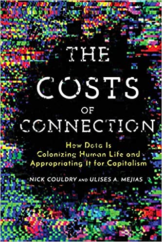 The Costs of Connection: How Data Is Colonizing Human Life and Appropriating It for Capitalism | Nick Couldry & Ulises A. Mejias